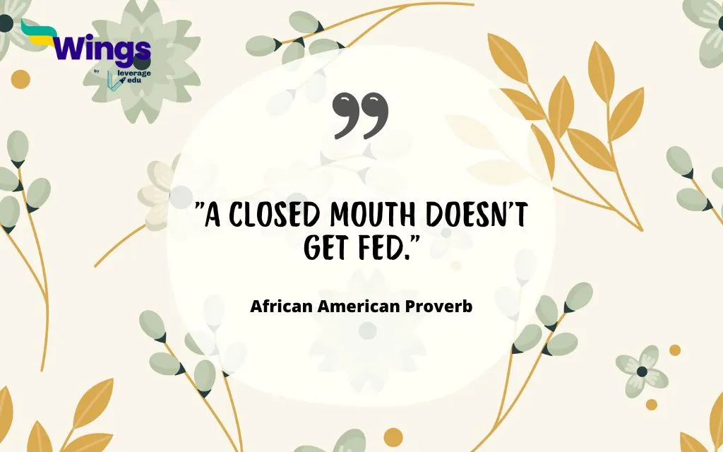 "A closed mouth doesn't get fed."