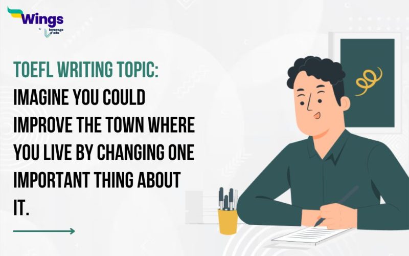 TOEFL Writing Topic: Imagine you could improve the town where you live by changing one important thing about it.