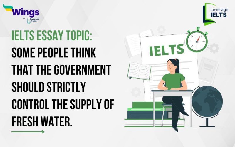 IELTS Essay Topic: Some people think that the government should strictly control the supply of fresh water, as it is a limited resource, while others it should not be regulated.
