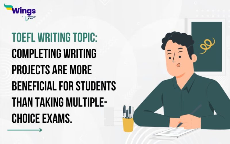 Completing writing projects are more beneficial for students than taking multiple-choice exams.