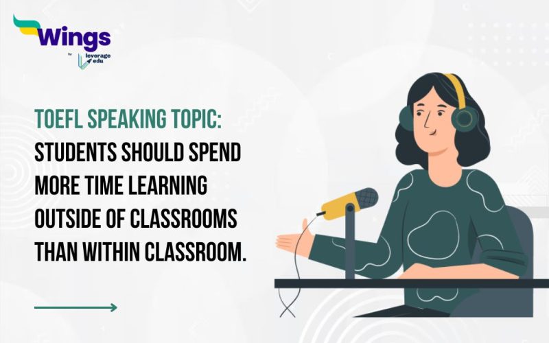 TOEFL Speaking Topic: Students should spend more time learning outside of classrooms than within classroom.