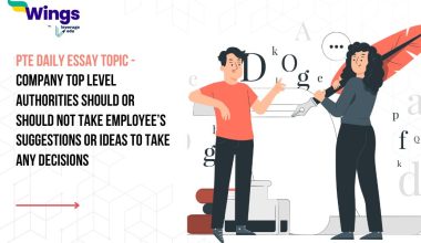 PTE Daily Essay Topic: Company Top level Authorities should or should not take employee’s suggestions or ideas to take any decisions.