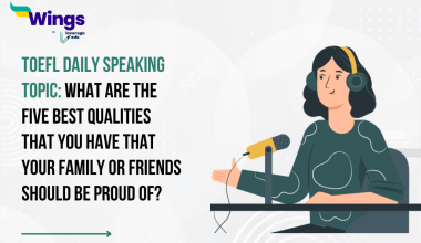 TOEFL Daily Speaking Topic: What are the five best qualities that you have that your family or friends should be proud of?