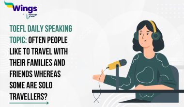 TOEFL Daily Speaking Topic: Often people like to travel with their families and friends whereas some are solo travellers.