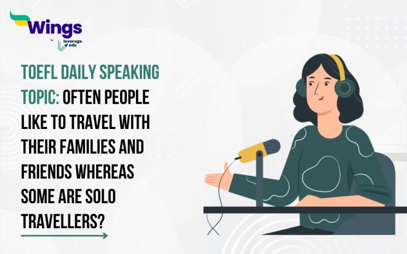 TOEFL Daily Speaking Topic: Often people like to travel with their families and friends whereas some are solo travellers.
