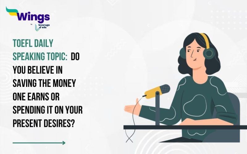 TOEFL Daily Speaking Topic: Do you believe in saving the money one earns or spending it on your present desires?