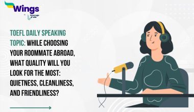 TOEFL Daily Speaking Topic: While choosing your roommate abroad, what quality will you look for the most: quietness, cleanliness, and friendliness?
