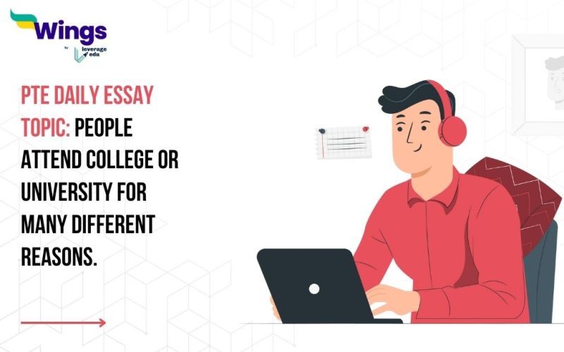 PTE Daily Essay Topic: People attend college or university for many different reasons (for example, new experiences, career preparation, or to increase knowledge).