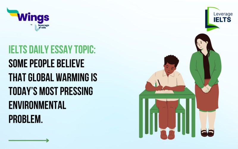 IELTS Daily Essay Topic: Some people believe that global warming is today’s most pressing environmental problem.