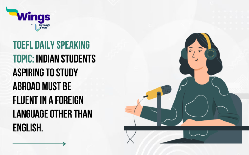 TOEFL Daily Speaking Topic: Indian students aspiring to study abroad must be fluent in a foreign language other than English.