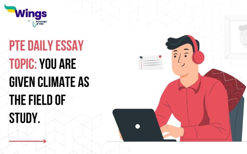 PTE Daily Essay Topic: You are given climate as the field of study.