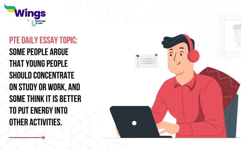 PTE Daily Essay Topic: Some people argue that young people should concentrate on study or work, and some think it is better to put energy into other activities.