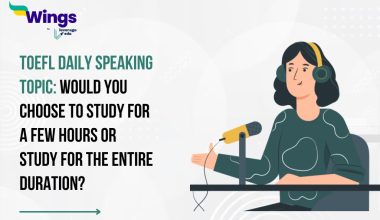TOEFL Daily Speaking Topic: Would you choose to study for a few hours or study for the entire duration?