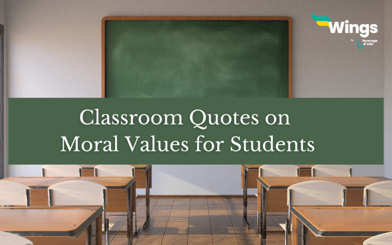 Guiding Lights: 43 Classroom Quotes that Teach Moral Values to Students Quotations are always inspiring. Moreover, they have the power to inculcate moral values. This is why you must read quotes. The wise saying from some of the most successful people can give insight into their habits and way of life. When practised these quotes can change our life. For this reason, we have collected some of the best classroom quotes on moral values for students. These quotes will change your perspective as a student. Keep reading to learn more about them. 6+ Education Quotes for Students Here are some educational classroom quotes on moral values for students The man who does not read books has no advantage over the one who cannot read them.—Mark Twain The beautiful thing about learning is that no one can take it away from you.—B.B. King Teachers can open the door, but you must enter it yourself.—Chinese proverb The mind is not a vessel to be filled but a fire to be ignited.—Plutarch Education’s purpose is to replace an empty mind with an open one.– Malcolm Forbes The expert in anything was once a beginner.—Helen Hayes 6 Famous Quotes on Morals Values Here are some of the most famous classroom quotes on moral values for students Never let your sense of morals prevent you from doing what is right.- Issac Asimov When moral courage feels that it is in the right, there is no personal daring of which it is incapable.- Leigh Hunt What is moral is what you feel good after and what is immoral is what you feel bad after.-Ernest Hemingway He who steadily observes those moral precepts in which all religions concur will never be questioned at the gates of heaven as to the dogmas in which they all differ.- Thomas Jefferson Always do what is right. It will gratify half of mankind and astound the other.-Mark Twain Read 50 Elon Musk Quotes on Business, Success & Life 6 Quotes on Moral Values and Ethics for Students Read these popular classroom quotes on Moral Values for Students Before you call yourself a Christian, Buddhist, Muslim, Hindu or any other theology, learn to be human first.― Shannon L. Alder The greatness of a nation and its moral progress can be judged by the way its animals are treated.― Mahatma Gandhi Respect for ourselves guides our morals; respect for others guides our manners― Laurence Sterne There can be as many wrong reasons to do the right thing as there are stars in the sky. There might even be more than one legitimate right reason. But there is never a right reason to do the wrong thing. Not ever.― Donita K. Paul The more that you read, the more things you will know, the more that you learn, the more places you’ll go.—Dr. Seuss 6 Motivational Quotes for Students to Work Hard Here are some motivational classroom quotes on moral values for students to encourage them to work hard. He who asks a question is a fool for five minutes; he who does not ask a question remains a fool forever.—Chinese proverb Don’t let what you cannot do interfere with what you can do.—John Wooden Never let the fear of striking out stop you from playing the game.—Babe Ruth A person who never made a mistake never tried anything new. —Albert Einstein You don’t have to be great to start, but you have to start to be great.” –Zig Zigla 6 Classroom Motivational Quotes for Students' Success Here are some of the top classroom motivational quotes for students' success Hard work pays off. Dreams come true. Bad times don't last. Bad Guys do…- Scott Hall The only thing standing between you and outrageous success is continuous progress you need discipline. — Dan Waldschmidt Talent is cheaper than table salt. What separates the talented individual from the successful one is a lot of hard work.— Stephen King He who would learn to fly one day must first learn to stand and walk and run and climb and dance; one cannot fly into flying.- Nietzsche Success depends upon previous preparation, and without such preparation, there is sure to be failure. — Confucius 50 Thought-Provoking Quotes by Socrates 6 Short Motivational Quotes for Students Here are some short classroom quotes on moral values for students You have to be odd to be No.1. —Dr. Seuss Don't wait for the opportunity. Create it.– George Bernard Shaw The best revenge is massive success – Frank Sinatra There is no substitute for hard work. – Thomas Alva Edison Success is the sum of all efforts, repeated day in & day out.– R. Collier You must be the change you wish to see in the world.– Mahatma Gandhi 6 Inspirational Quotes for Students from Teachers Here are some of the most inspirational classroom quotes on moral values for students success I do not know anyone who has got to the top without hard work. That is the recipe. It will not always get you to the top, but should get you pretty near. — Margaret Thatcher Nothing in the world can take the place of persistence. Talent will not; nothing is more common than unsuccessful men with talent. Genius will not; unrewarded genius is almost a proverb. Education will not; the world is full of educated derelicts. The slogan ‘Press On’ has solved and always will solve the problems of the human race. —Calvin Coolidge Success is peace of mind, which is a direct result of self-satisfaction in knowing you made the effort to become the best of which you are capable.—John Wooden When we strive to become better than we are, everything around us becomes better too.” —Paulo Coelho The successful man will profit from his mistakes and try again in a different way.” —Dale Carnegie Read these 50 Short Inspirational Work Quotes of All Time Now you have read it! The best and the most inspiring classroom quotes on moral values for students. Write these quotes down or share them with anyone who needs an added dose of inspiration. You can also follow our page for more motivation.
