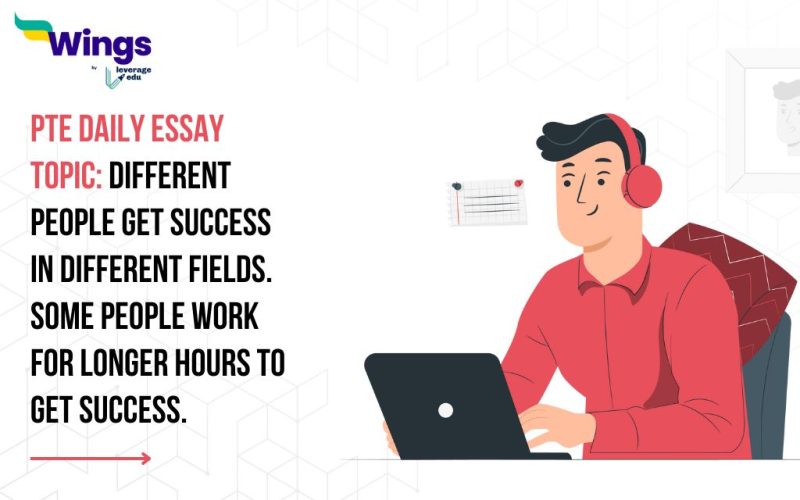 PTE Daily Essay Topic: Different people get success in different fields. Some people work for longer hours to get success.