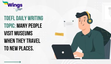 TOEFL Daily Writing Topic: Many people visit museums when they travel to new places.