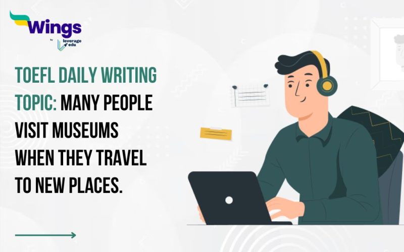 TOEFL Daily Writing Topic: Many people visit museums when they travel to new places.