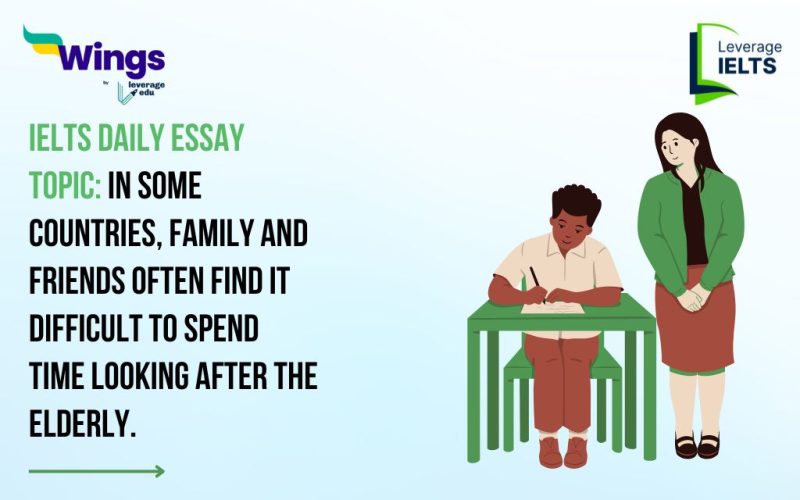 IELTS Daily Essay Topic: In some countries, family and friends often find it difficult to spend time looking after the elderly.